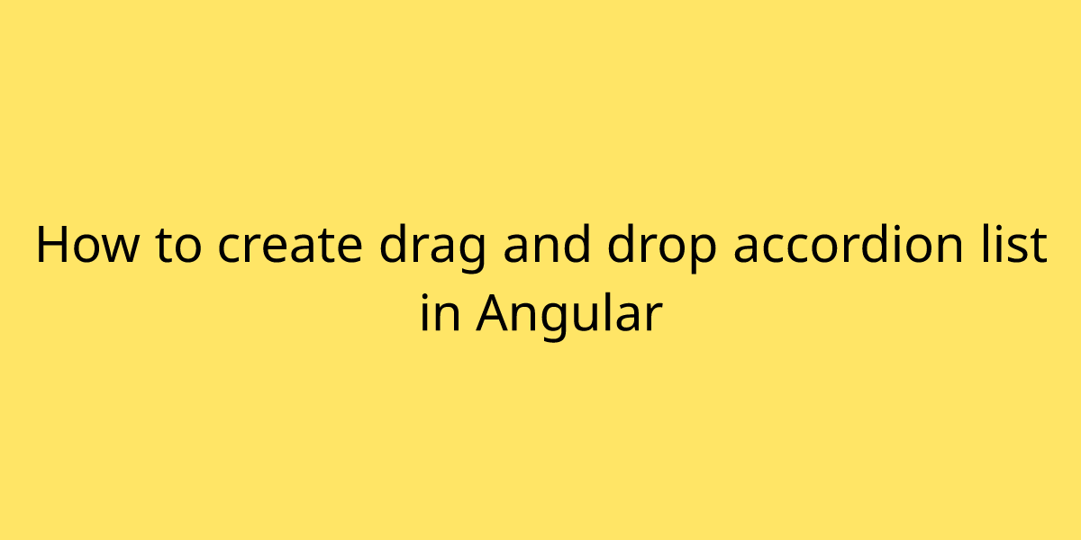 How to create drag and drop accordion list in Angular Hien's Home